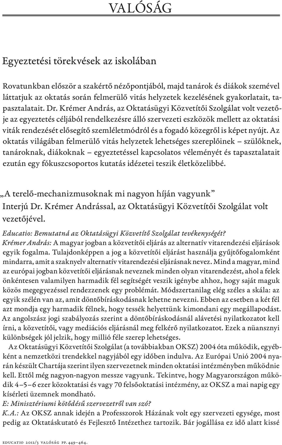 Krémer András, az Oktatásügyi Közvetítői Szolgálat volt vezetője az egyeztetés céljából rendelkezésre álló szervezeti eszközök mellett az oktatási viták rendezését elősegítő szemléletmódról és a