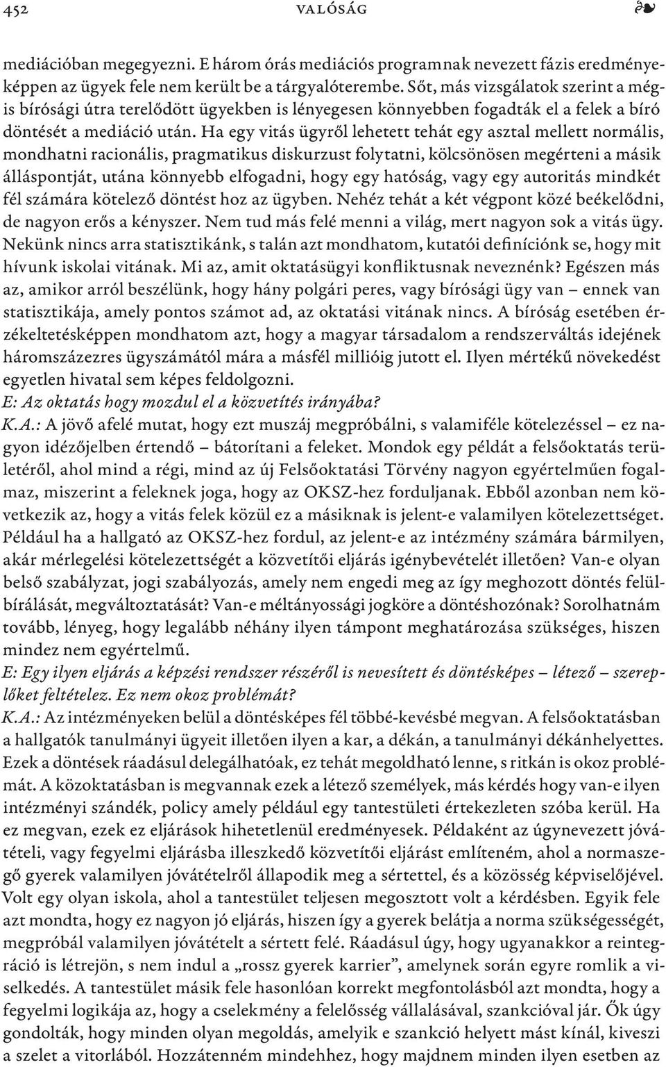 Ha egy vitás ügyről lehetett tehát egy asztal mellett normális, mondhatni racionális, pragmatikus diskurzust folytatni, kölcsönösen megérteni a másik álláspontját, utána könnyebb elfogadni, hogy egy