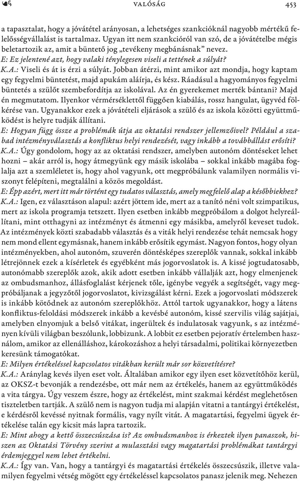 : Viseli és át is érzi a súlyát. Jobban átérzi, mint amikor azt mondja, hogy kaptam egy fegyelmi büntetést, majd apukám aláírja, és kész.