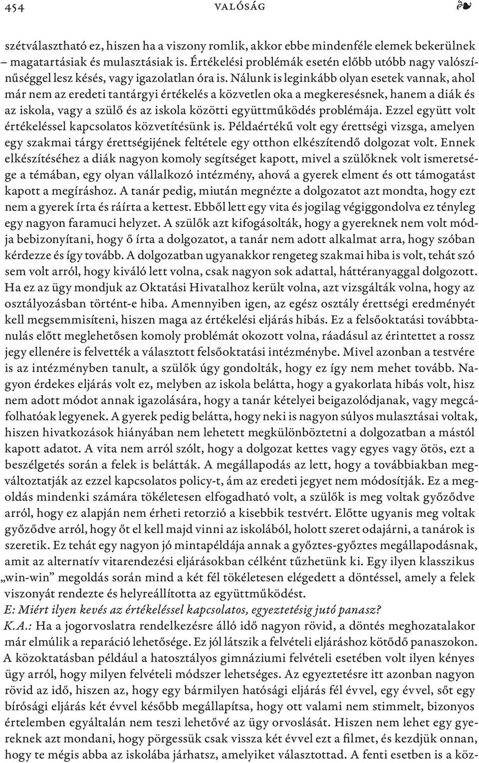 Nálunk is leginkább olyan esetek vannak, ahol már nem az eredeti tantárgyi értékelés a közvetlen oka a megkeresésnek, hanem a diák és az iskola, vagy a szülő és az iskola közötti együttműködés