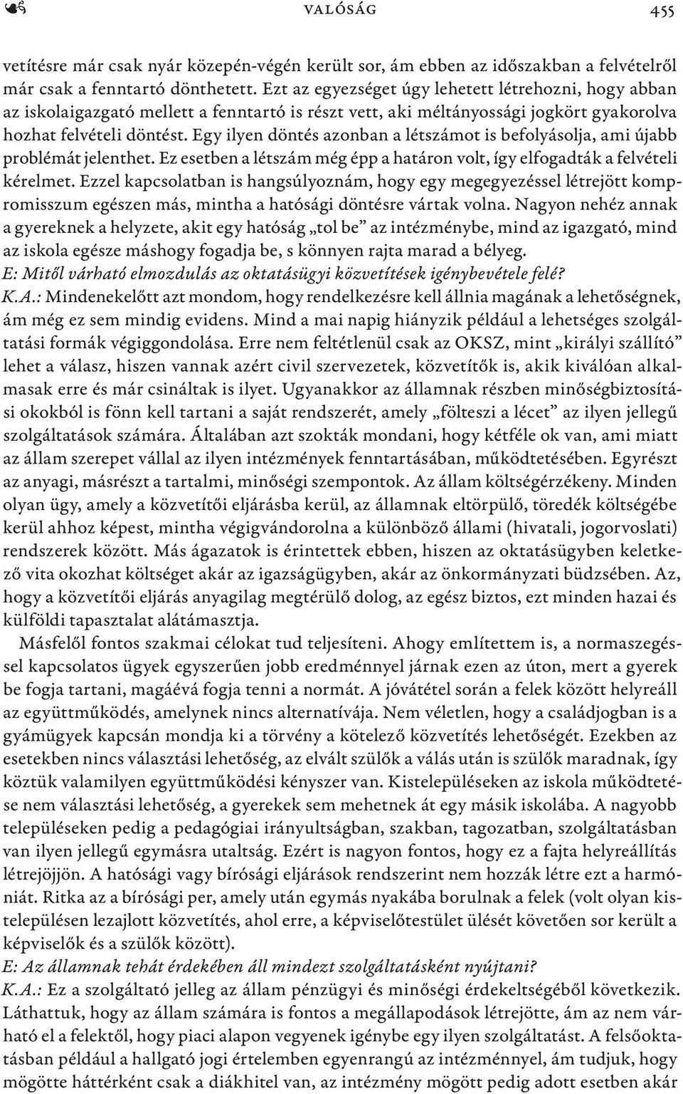 Egy ilyen döntés azonban a létszámot is befolyásolja, ami újabb problémát jelenthet. Ez esetben a létszám még épp a határon volt, így elfogadták a felvételi kérelmet.