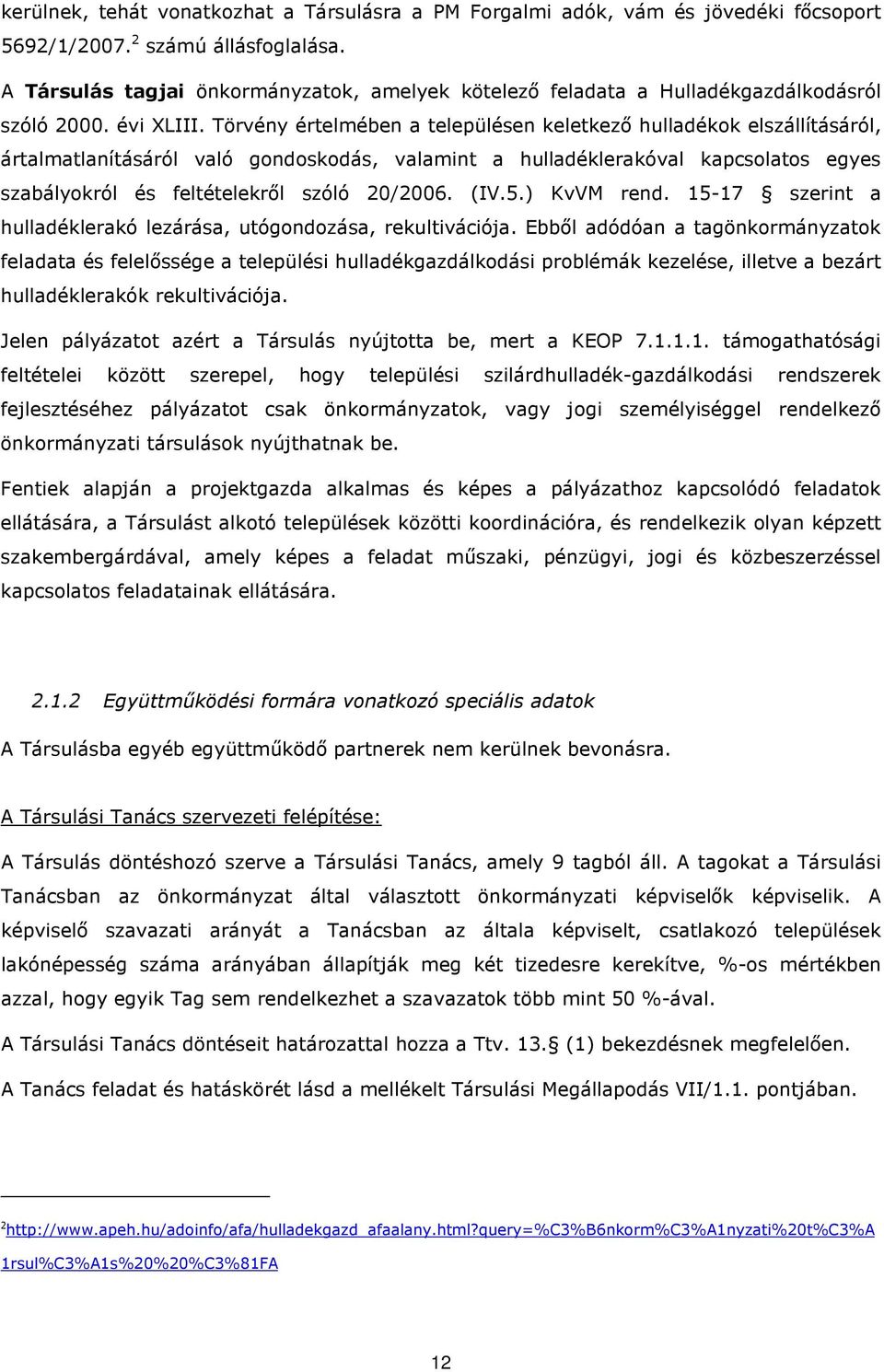 Törvény értelmében a településen keletkező hulladékok elszállításáról, ártalmatlanításáról való gondoskodás, valamint a hulladéklerakóval kapcsolatos egyes szabályokról és feltételekről szóló 20/2006.