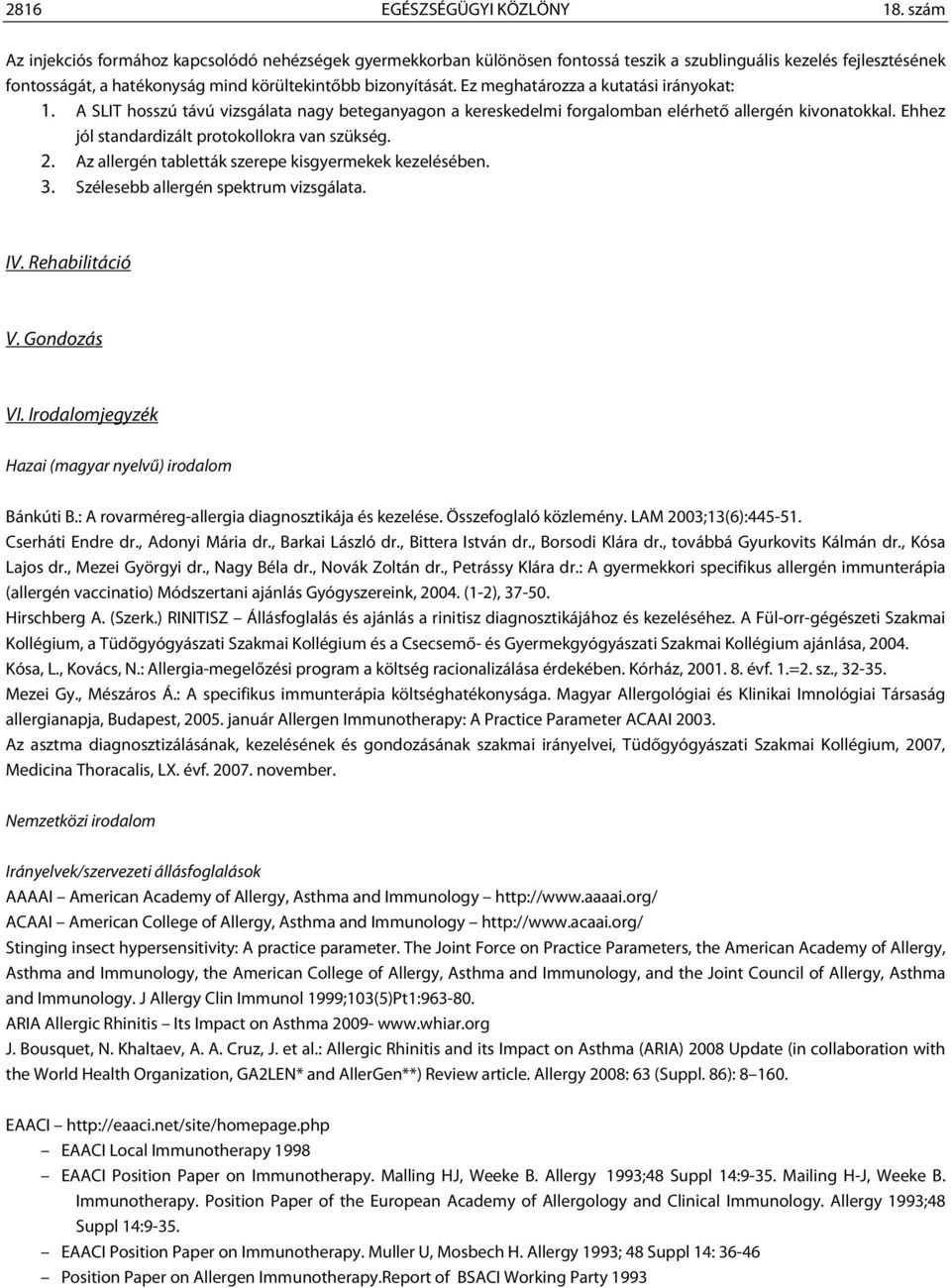 Ez meghatározza a kutatási irányokat: 1. A SLIT hosszú távú vizsgálata nagy beteganyagon a kereskedelmi forgalomban elérhető allergén kivonatokkal. Ehhez jól standardizált protokollokra van szükség.