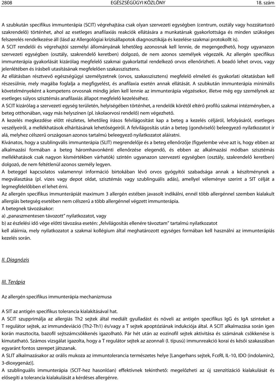 ellátására a munkatársak gyakorlottsága és minden szükséges felszerelés rendelkezése áll (lásd az Allergológiai krízisállapotok diagnosztikája és kezelése szakmai protokollt is).