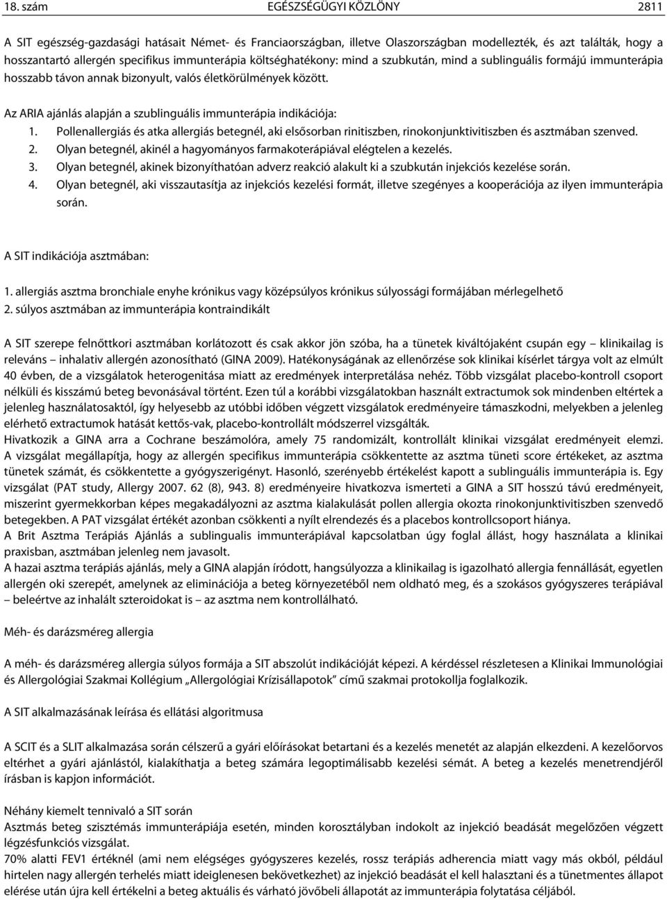 Az ARIA ajánlás alapján a szublinguális immunterápia indikációja: 1. Pollenallergiás és atka allergiás betegnél, aki elsősorban rinitiszben, rinokonjunktivitiszben és asztmában szenved. 2.