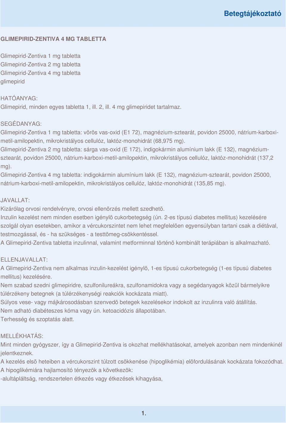 SEGÉDANYAG: Glimepirid-Zentiva 1 mg tabletta: vörös vas-oxid (E1 72), magnézium-sztearát, povidon 25000, nátrium-karboximetil-amilopektin, mikrokristályos cellulóz, laktóz-monohidrát (68,975 mg).