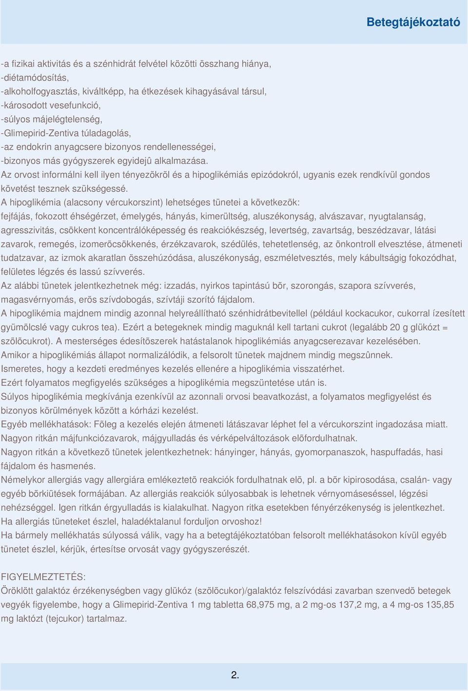 Az orvost informálni kell ilyen tényezõkrõl és a hipoglikémiás epizódokról, ugyanis ezek rendkívül gondos követést tesznek szükségessé.