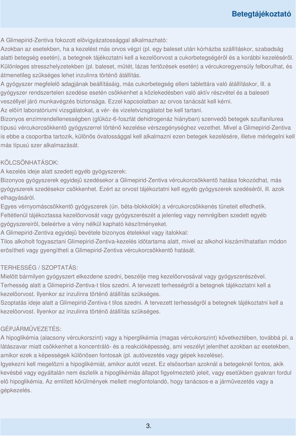baleset, mûtét, lázas fertõzések esetén) a vércukoregyensúly felborulhat, és átmenetileg szükséges lehet inzulinra történõ átállítás.