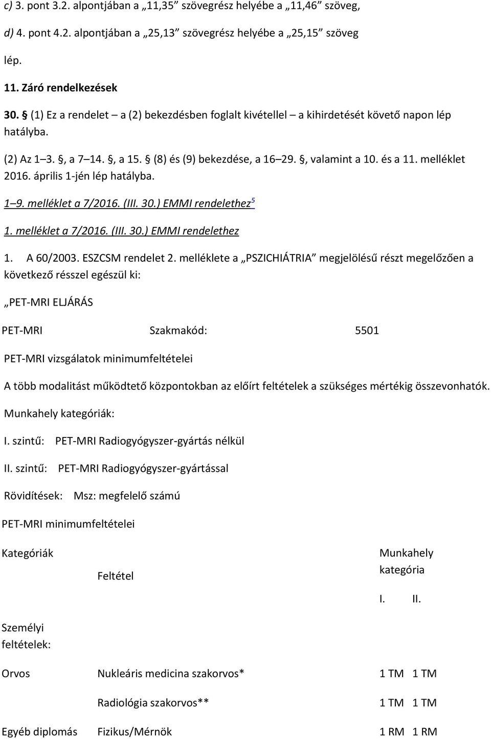 április 1-jén lép hatályba. 1 9. melléklet a 7/2016. (III. 30.) EMMI rendelethez 5 1. melléklet a 7/2016. (III. 30.) EMMI rendelethez 1. A 60/2003. ESZCSM rendelet 2.