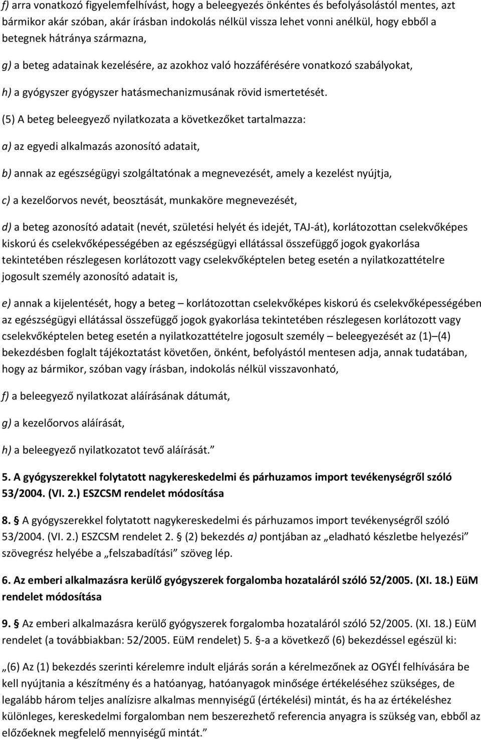 (5) A beteg beleegyező nyilatkozata a következőket tartalmazza: a) az egyedi alkalmazás azonosító adatait, b) annak az egészségügyi szolgáltatónak a megnevezését, amely a kezelést nyújtja, c) a