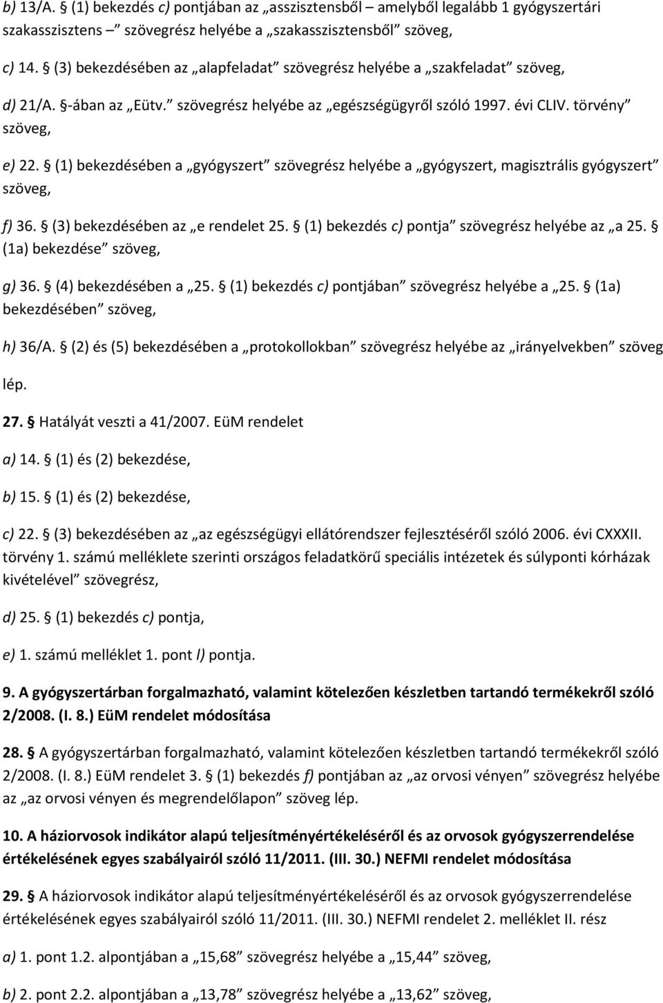 (1) bekezdésében a gyógyszert szövegrész helyébe a gyógyszert, magisztrális gyógyszert szöveg, f) 36. (3) bekezdésében az e rendelet 25. (1) bekezdés c) pontja szövegrész helyébe az a 25.