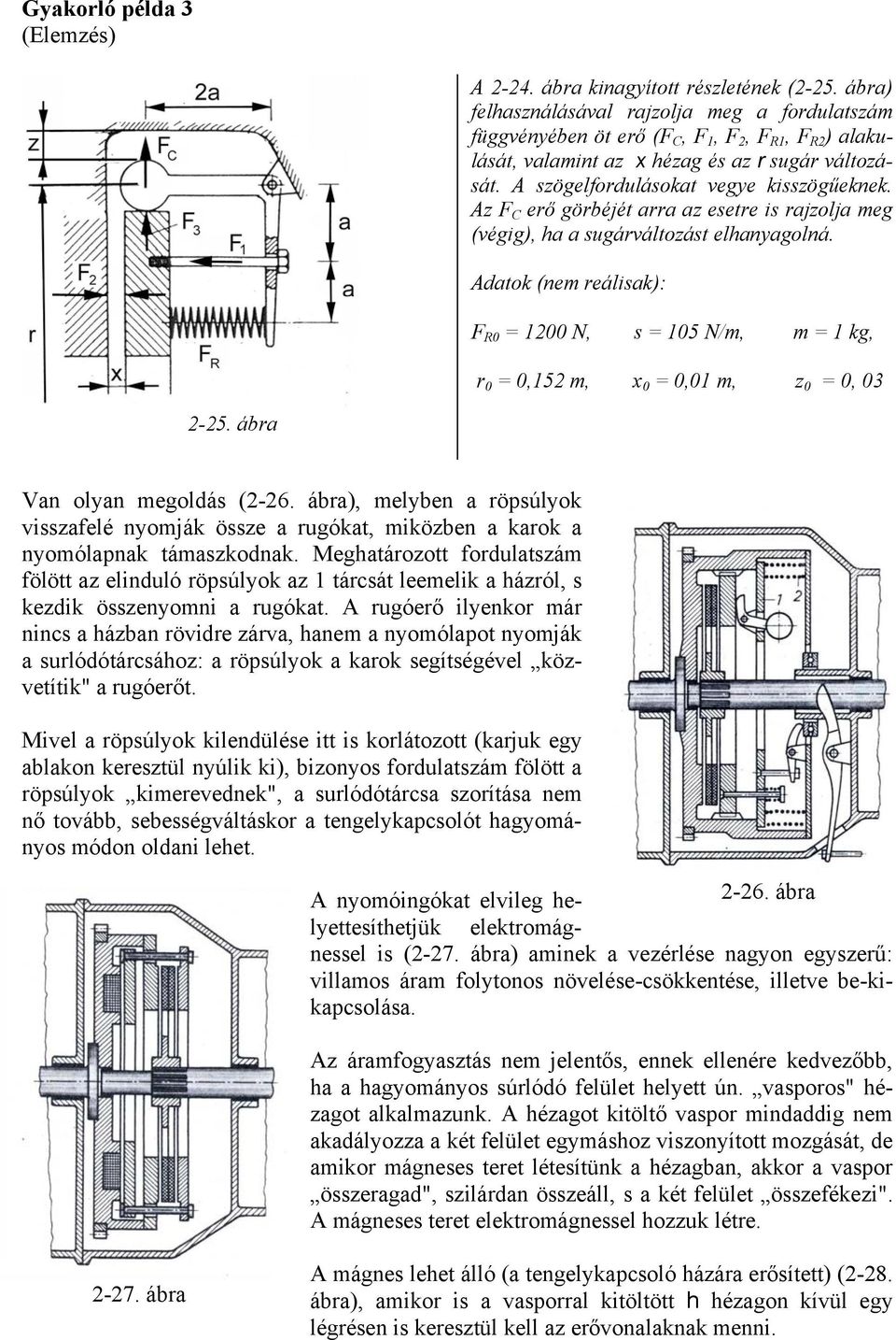 Az C erő görbéjét arra az eetre i rajzolja meg (végig), ha a ugárváltozát elhanyagolná. Adatok (nem reáliak): R0 = 100 N, = 105 N/m, m = 1 kg, r 0 = 0,15 m, x 0 = 0,01 m, z 0 = 0, 03-5.