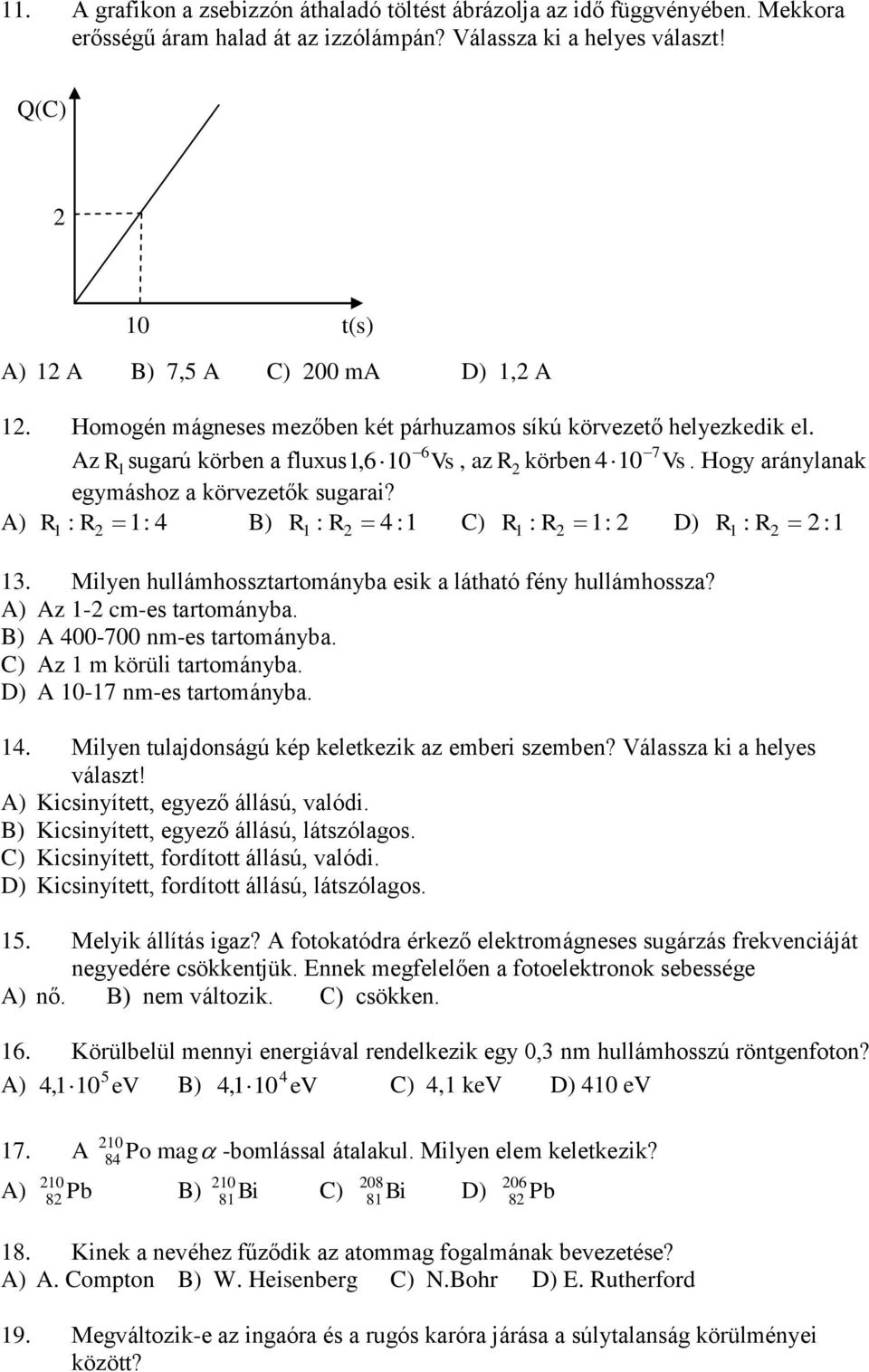 A) R R 1: 4 B) R R 4 : 1 C) R R 1: 2 D) R R 2 : 1 1 : 2 1 : 2 1 : 2 13. Milyen hullámhozarományba eik a láhaó fény hullámhoza? A) Az 1-2 cm-e arományba. B) A 400-700 nm-e arományba.