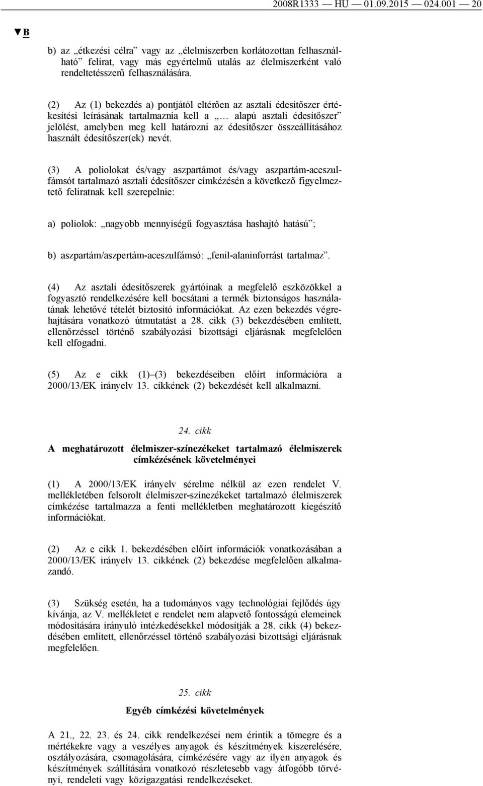 (2) Az (1) bekezdés a) pontjától eltérően az asztali édesítőszer értékesítési leírásának tartalmaznia kell a alapú asztali édesítőszer jelölést, amelyben meg kell határozni az édesítőszer