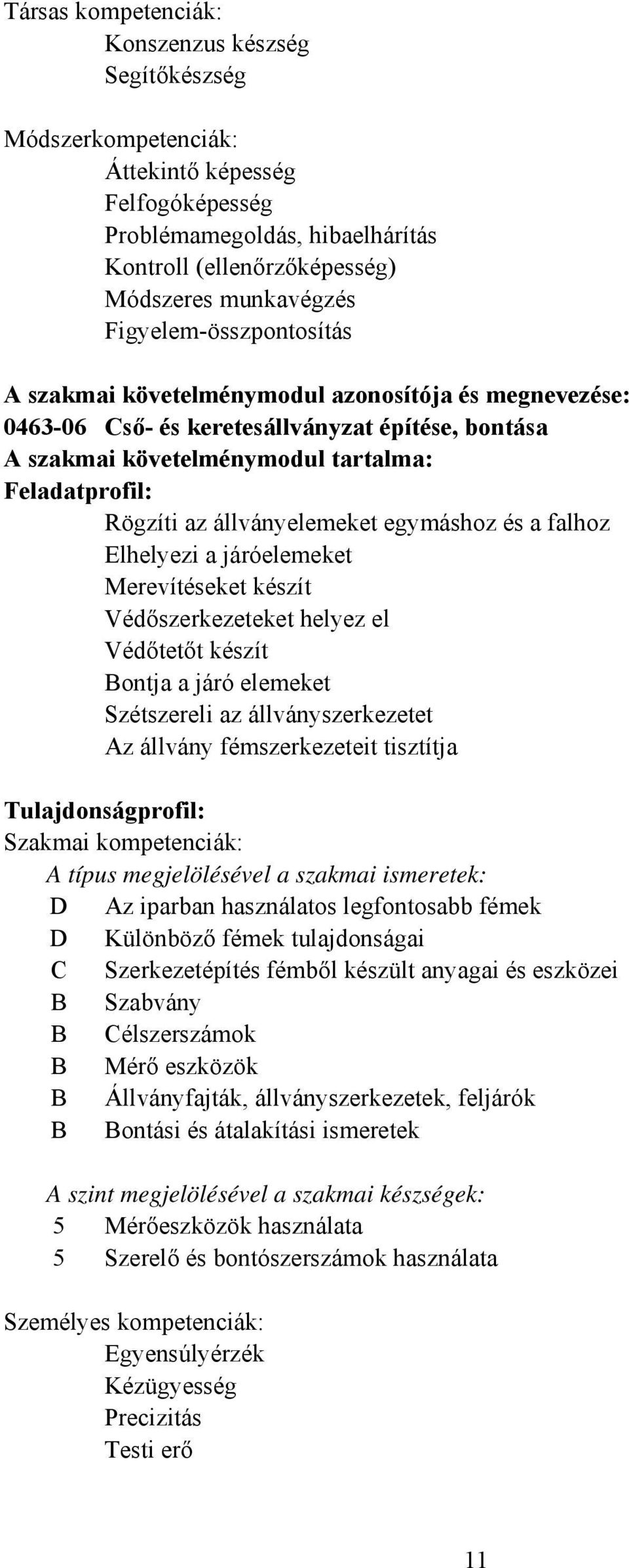 állványelemeket egymáshoz és a falhoz Elhelyezi a járóelemeket Merevítéseket készít Védőszerkezeteket helyez el Védőtetőt készít ontja a járó elemeket Szétszereli az állványszerkezetet Az állvány