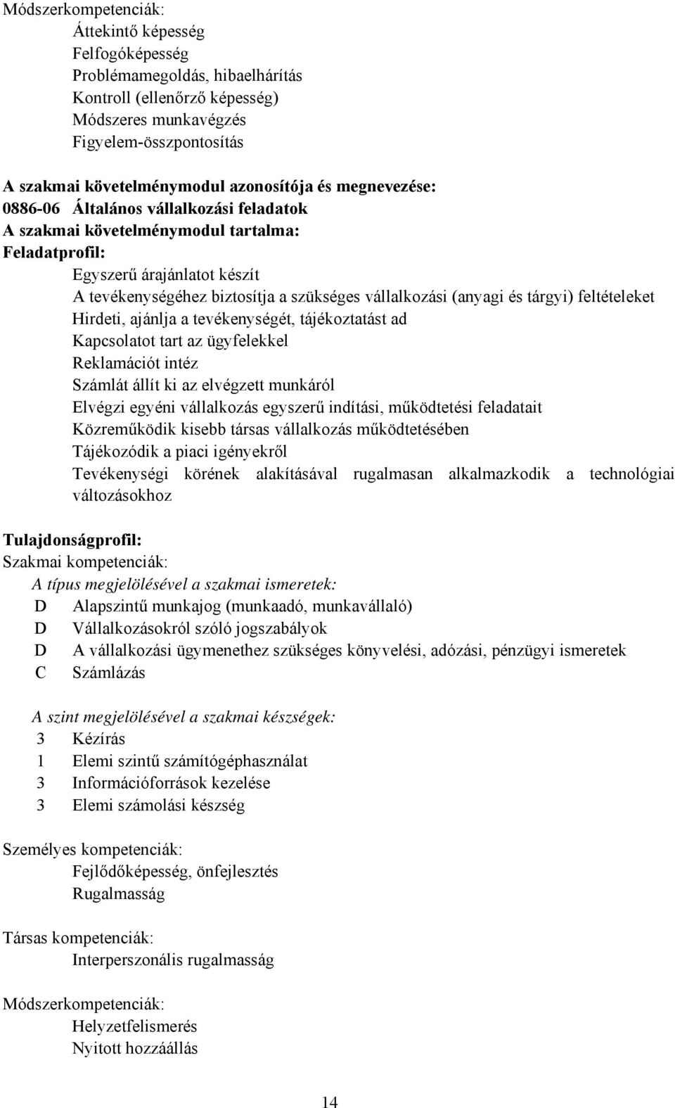 vállalkozási (anyagi és tárgyi) feltételeket Hirdeti, ajánlja a tevékenységét, tájékoztatást ad Kapcsolatot tart az ügyfelekkel Reklamációt intéz Számlát állít ki az elvégzett munkáról Elvégzi egyéni