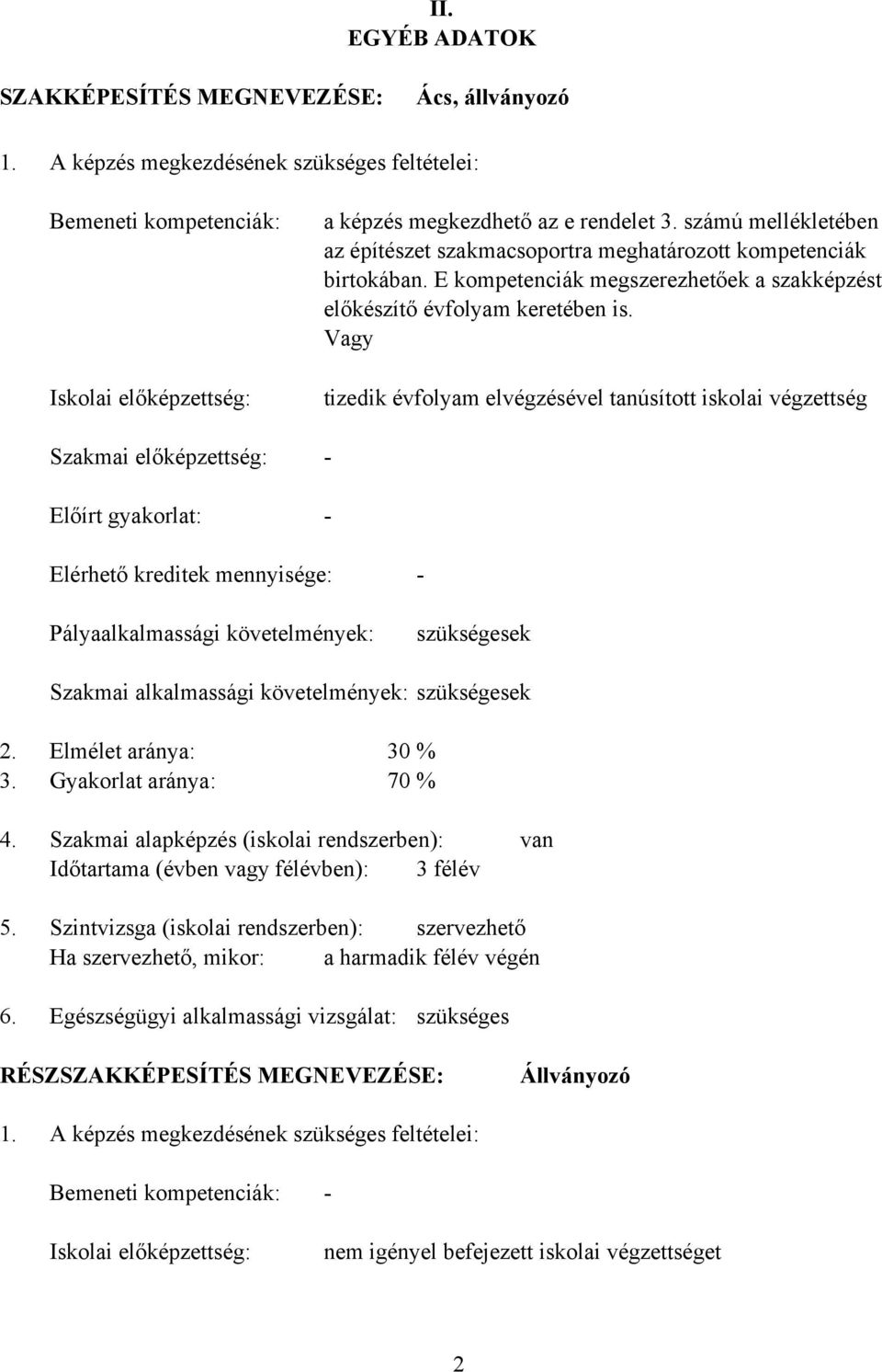 számú mellékletében az építészet szakmacsoportra meghatározott kompetenciák birtokában. E kompetenciák megszerezhetőek a szakképzést előkészítő évfolyam keretében is.