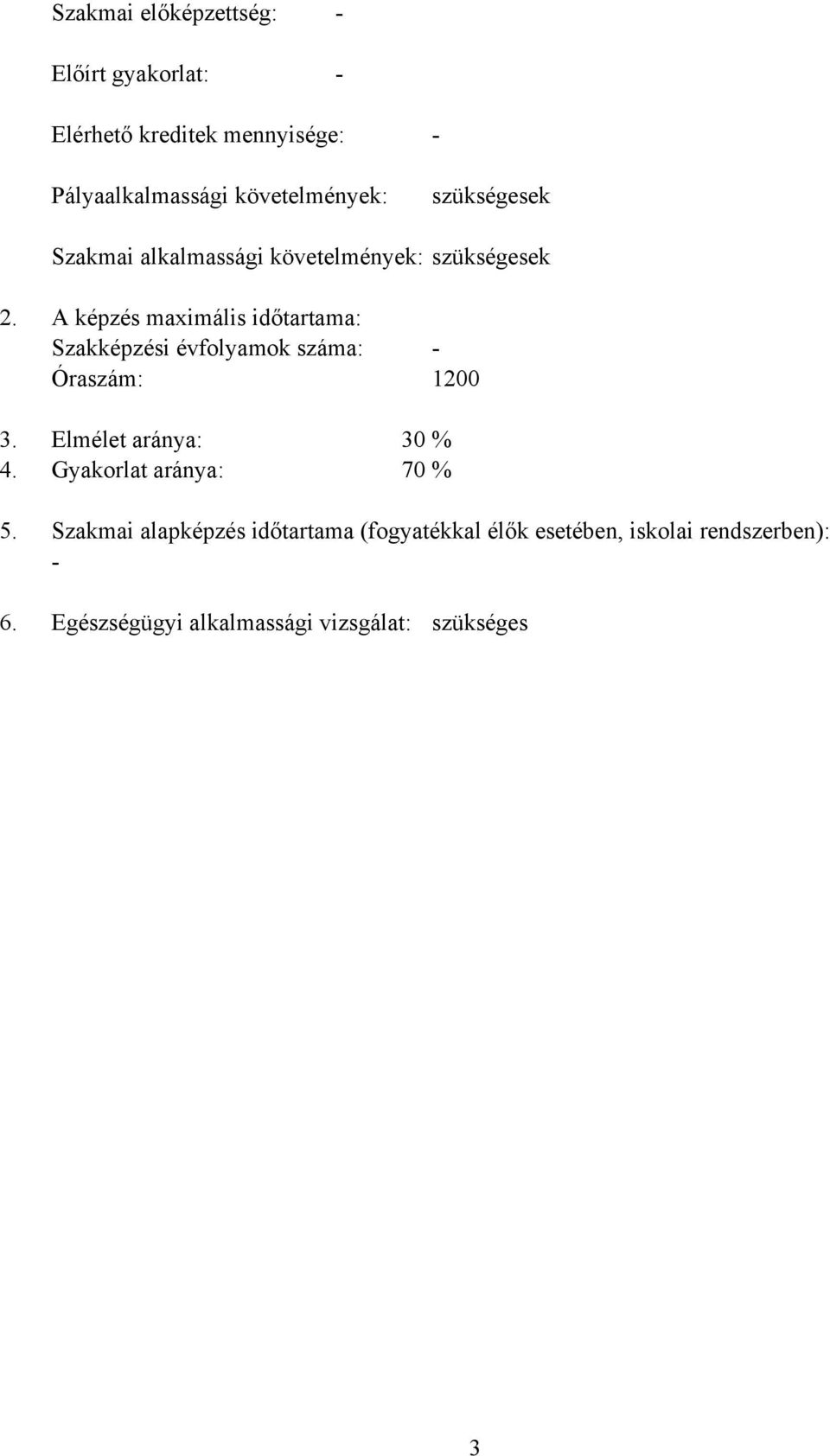 A képzés maximális időtartama: Szakképzési évfolyamok száma: - Óraszám: 1200 3. Elmélet aránya: 30 % 4.