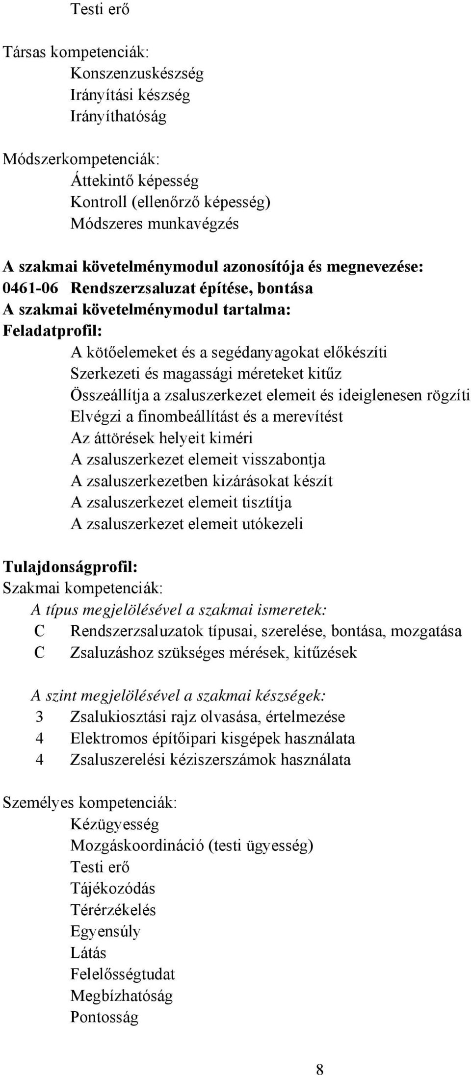 magassági méreteket kitűz Összeállítja a zsaluszerkezet elemeit és ideiglenesen rögzíti Elvégzi a finombeállítást és a merevítést Az áttörések helyeit kiméri A zsaluszerkezet elemeit visszabontja A