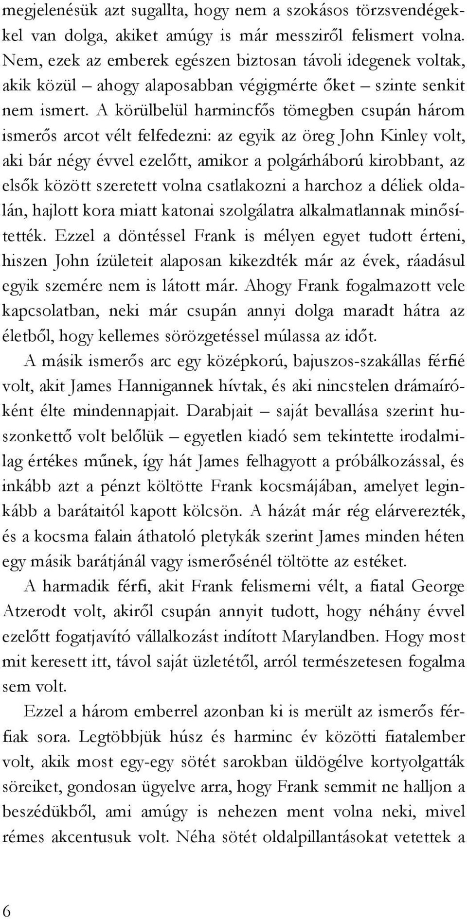 A körülbelül harmincfős tömegben csupán három ismerős arcot vélt felfedezni: az egyik az öreg John Kinley volt, aki bár négy évvel ezelőtt, amikor a polgárháború kirobbant, az elsők között szeretett