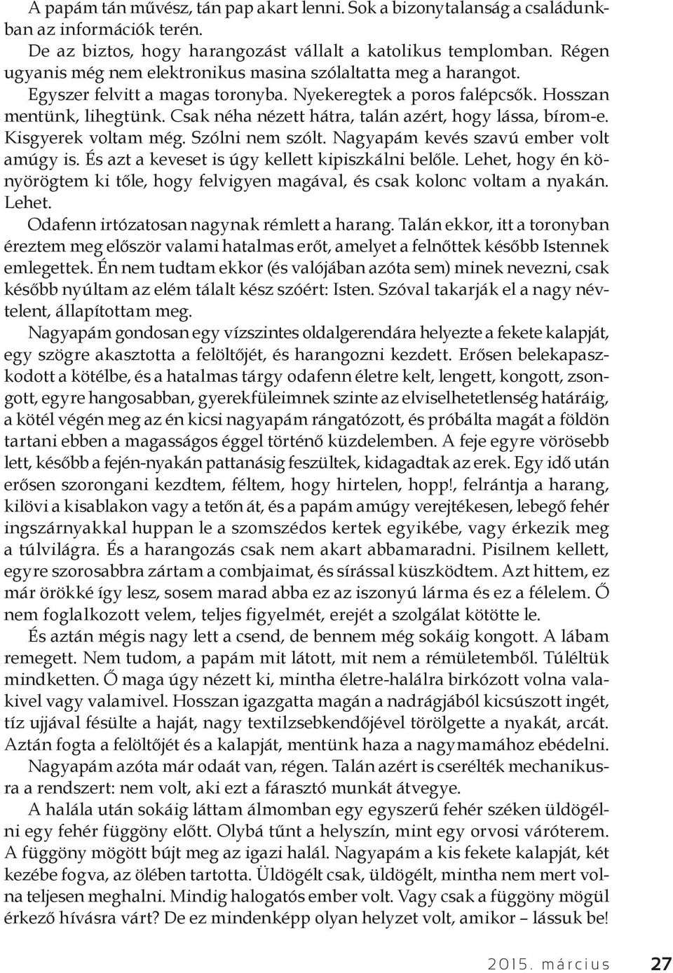 Csak néha nézett hátra, talán azért, hogy lássa, bírom-e. Kisgyerek voltam még. Szólni nem szólt. Nagyapám kevés szavú ember volt amúgy is. És azt a keveset is úgy kellett kipiszkálni belőle.