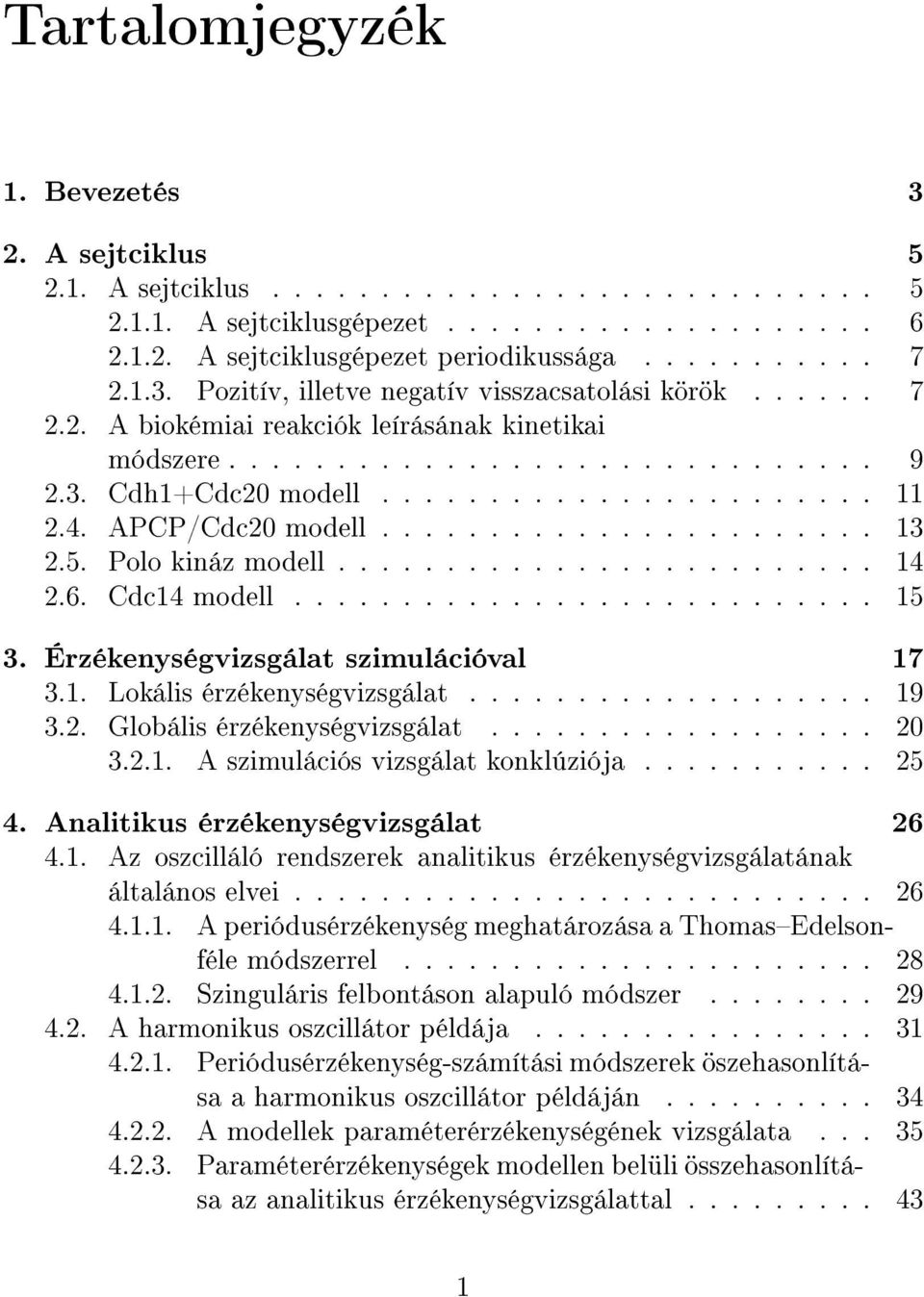 4. APCP/Cdc20 modell....................... 13 2.5. Polo kináz modell......................... 14 2.6. Cdc14 modell........................... 15 3. Érzékenységvizsgálat szimulációval 17 3.1. Lokális érzékenységvizsgálat.