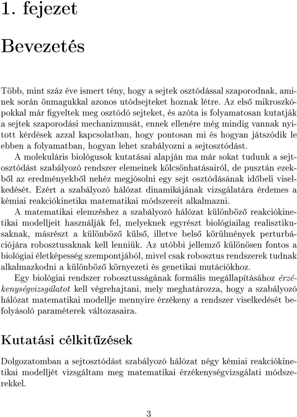 hogy pontosan mi és hogyan játszódik le ebben a folyamatban, hogyan lehet szabályozni a sejtosztódást.