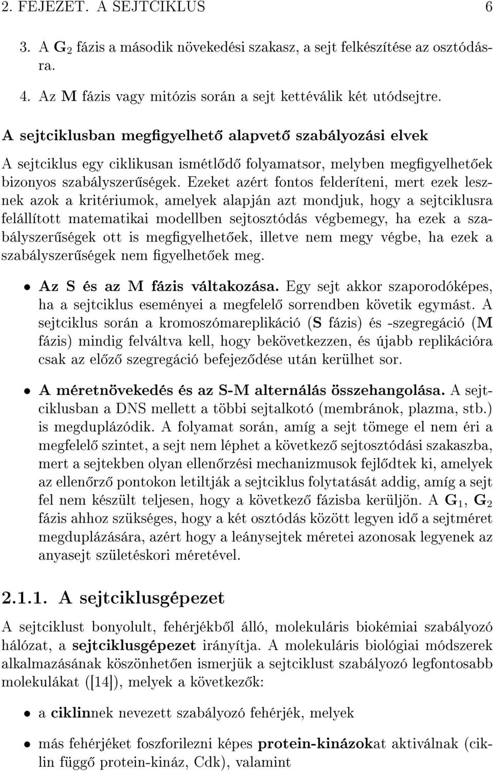 Ezeket azért fontos felderíteni, mert ezek lesznek azok a kritériumok, amelyek alapján azt mondjuk, hogy a sejtciklusra felállított matematikai modellben sejtosztódás végbemegy, ha ezek a szabályszer