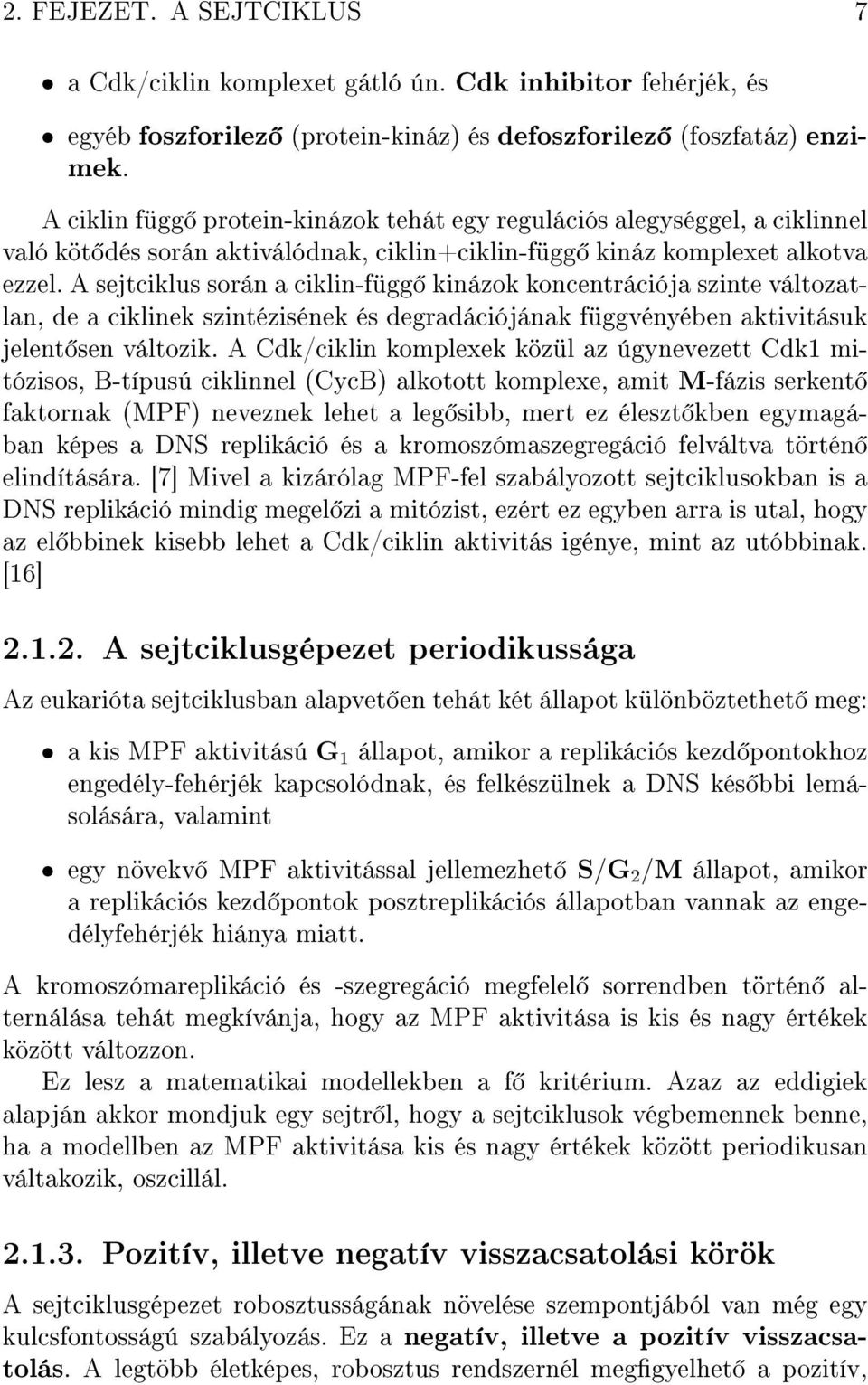 A sejtciklus során a ciklin-függ kinázok koncentrációja szinte változatlan, de a ciklinek szintézisének és degradációjának függvényében aktivitásuk jelent sen változik.