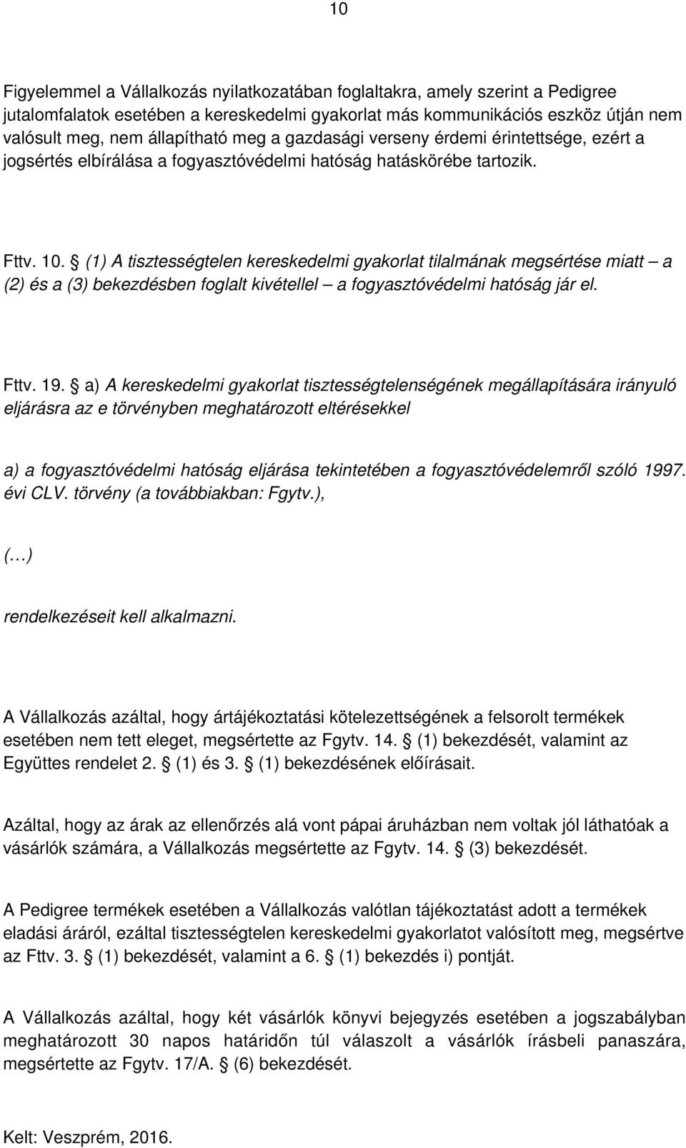 (1) A tisztességtelen kereskedelmi gyakorlat tilalmának megsértése miatt a (2) és a (3) bekezdésben foglalt kivétellel a fogyasztóvédelmi hatóság jár el. Fttv. 19.