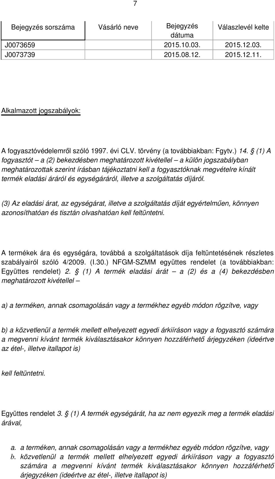 (1) A fogyasztót a (2) bekezdésben meghatározott kivétellel a külön jogszabályban meghatározottak szerint írásban tájékoztatni kell a fogyasztóknak megvételre kínált termék eladási áráról és