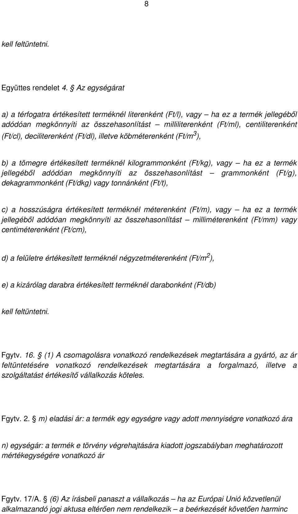 deciliterenként (Ft/dl), illetve köbméterenként (Ft/m ), b) a tömegre értékesített terméknél kilogrammonként (Ft/kg), vagy ha ez a termék jellegéből adódóan megkönnyíti az összehasonlítást