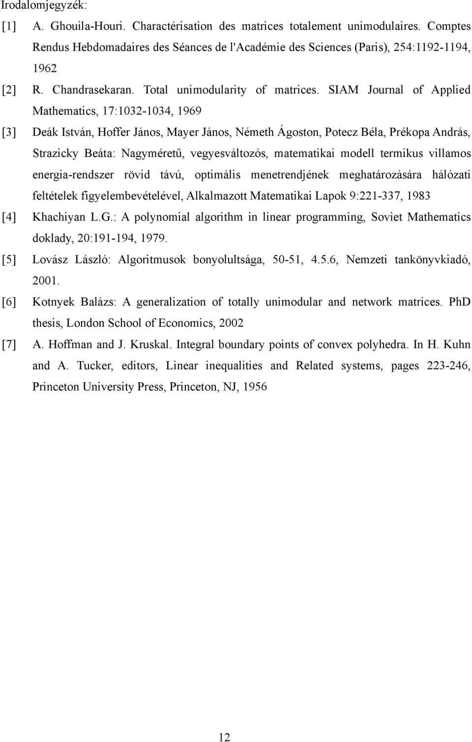 SIAM Journal of Applied Mathematics, 7:032-034, 969 [3] Deák István, Hoffer János, Mayer János, Németh Ágoston, Potecz Béla, Prékopa András, Strazicky Beáta: Nagyméretű, vegyesváltozós, matematikai