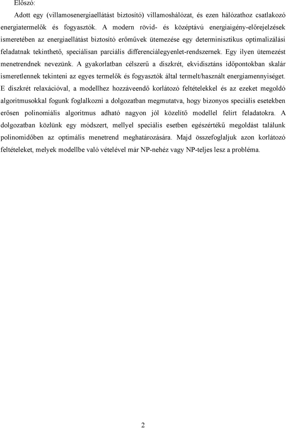 differenciálegyenlet-rendszernek. Egy ilyen ütemezést menetrendnek nevezünk.