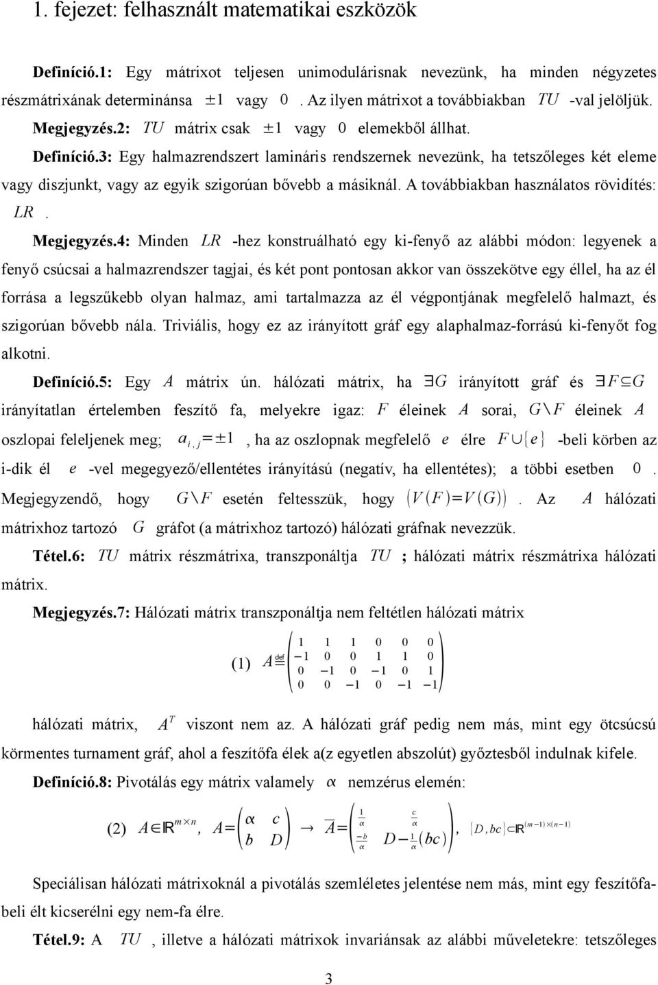 3: Egy halmazrendszert lamináris rendszernek nevezünk, ha tetszőleges két eleme vagy diszjunkt, vagy az egyik szigorúan bővebb a másiknál. A továbbiakban használatos rövidítés: LR. Megjegyzés.