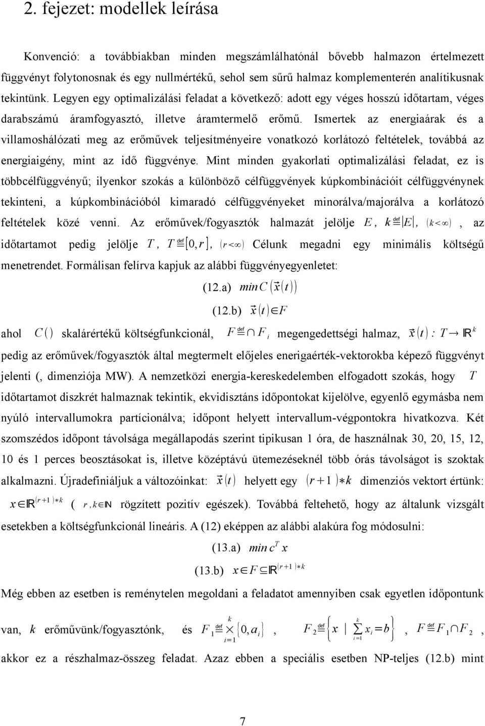 Ismertek az energiaárak és a villamoshálózati meg az erőművek teljesítményeire vonatkozó korlátozó feltételek, továbbá az energiaigény, mint az idő függvénye.