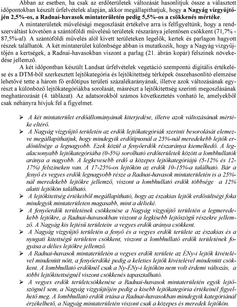 A mintaterületek művelésági megoszlását értékelve arra is felfigyeltünk, hogy a rendszerváltást követően a szántóföldi művelésű területek részaránya jelentősen csökkent (71,7% - 87,5%-al).