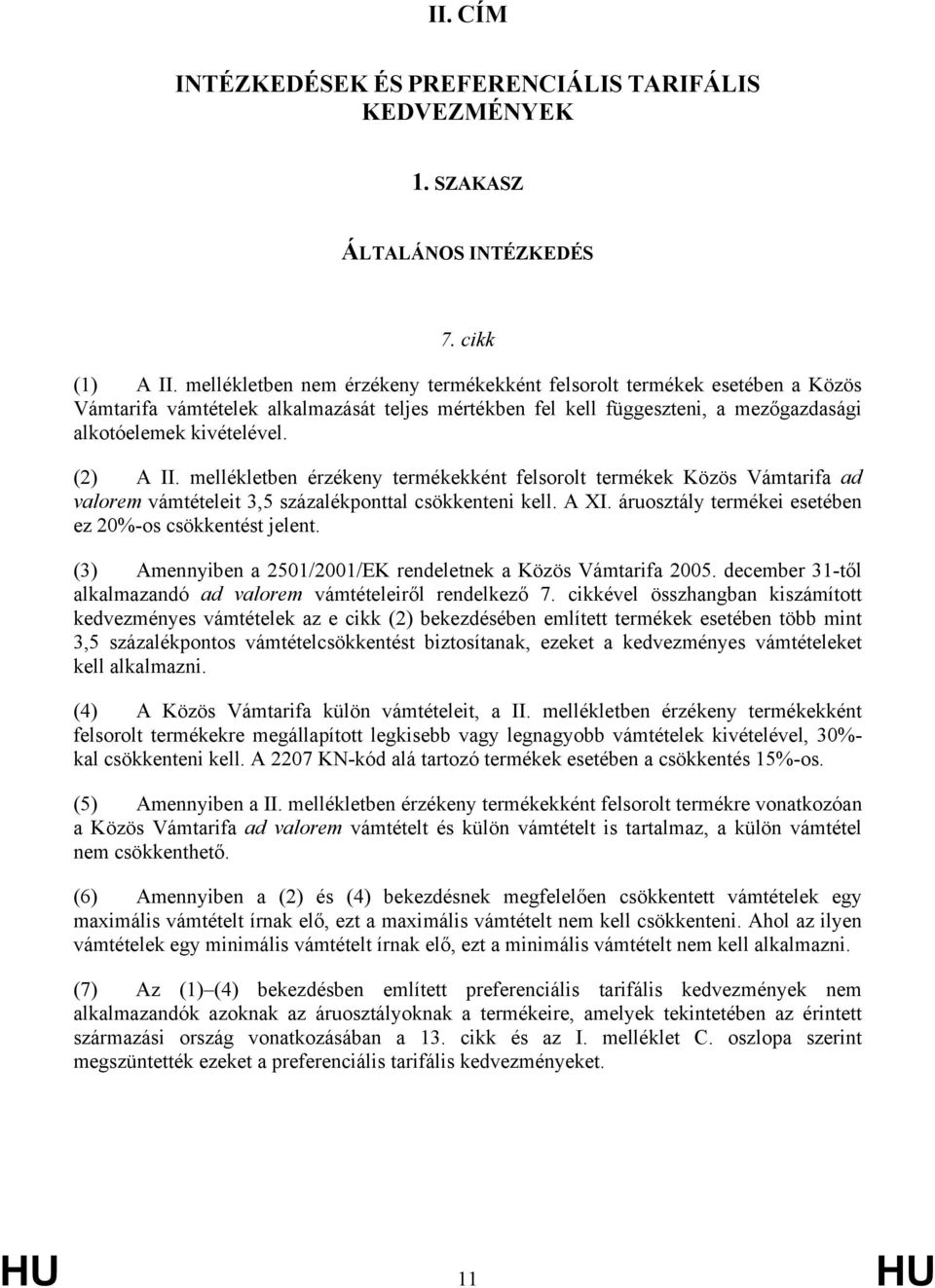 mellékletben érzékeny termékekként felsorolt termékek Közös Vámtarifa ad valorem vámtételeit 3,5 százalékponttal csökkenteni kell. A XI. áruosztály termékei esetében ez 20%-os csökkentést jelent.