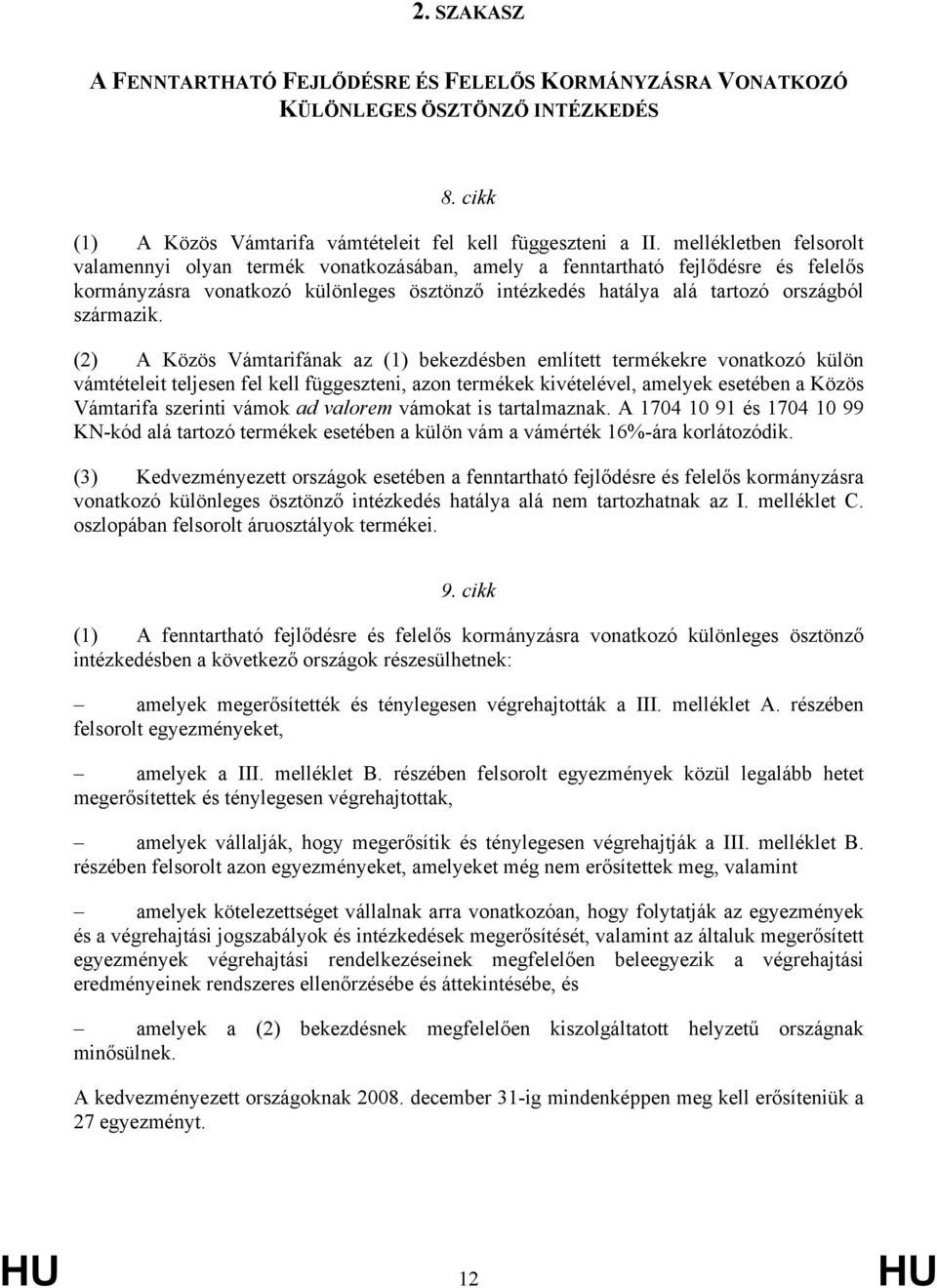 (2) A Közös Vámtarifának az (1) bekezdésben említett termékekre vonatkozó külön vámtételeit teljesen fel kell függeszteni, azon termékek kivételével, amelyek esetében a Közös Vámtarifa szerinti vámok