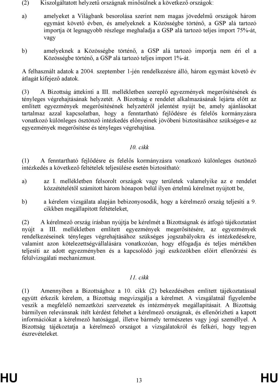 történő, a GP alá tartozó teljes import 1%-át. A felhasznált adatok a 2004. szeptember 1-jén rendelkezésre álló, három egymást követő év átlagát kifejező adatok. (3) A Bizottság áttekinti a III.