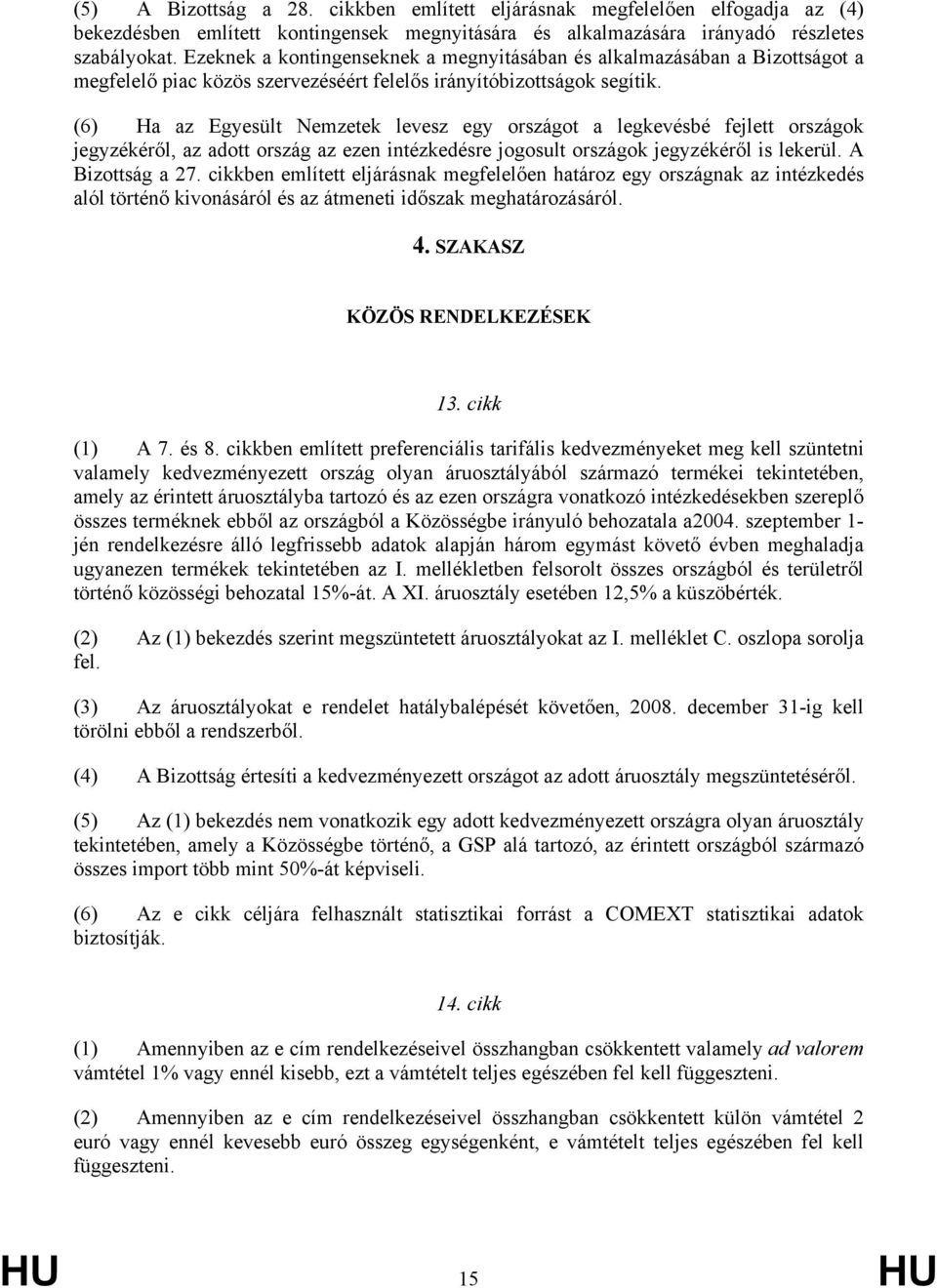 (6) Ha az Egyesült Nemzetek levesz egy országot a legkevésbé fejlett országok jegyzékéről, az adott ország az ezen intézkedésre jogosult országok jegyzékéről is lekerül. A Bizottság a 27.