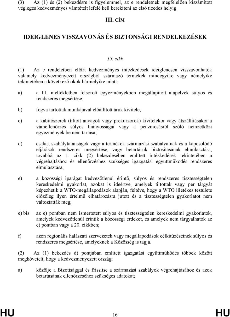 cikk (1) Az e rendeletben előírt kedvezményes intézkedések ideiglenesen visszavonhatók valamely kedvezményezett országból származó termékek mindegyike vagy némelyike tekintetében a következő okok