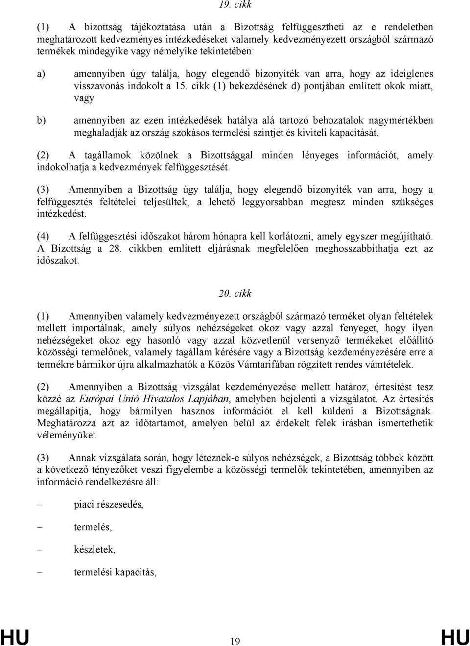 cikk (1) bekezdésének d) pontjában említett okok miatt, vagy b) amennyiben az ezen intézkedések hatálya alá tartozó behozatalok nagymértékben meghaladják az ország szokásos termelési szintjét és