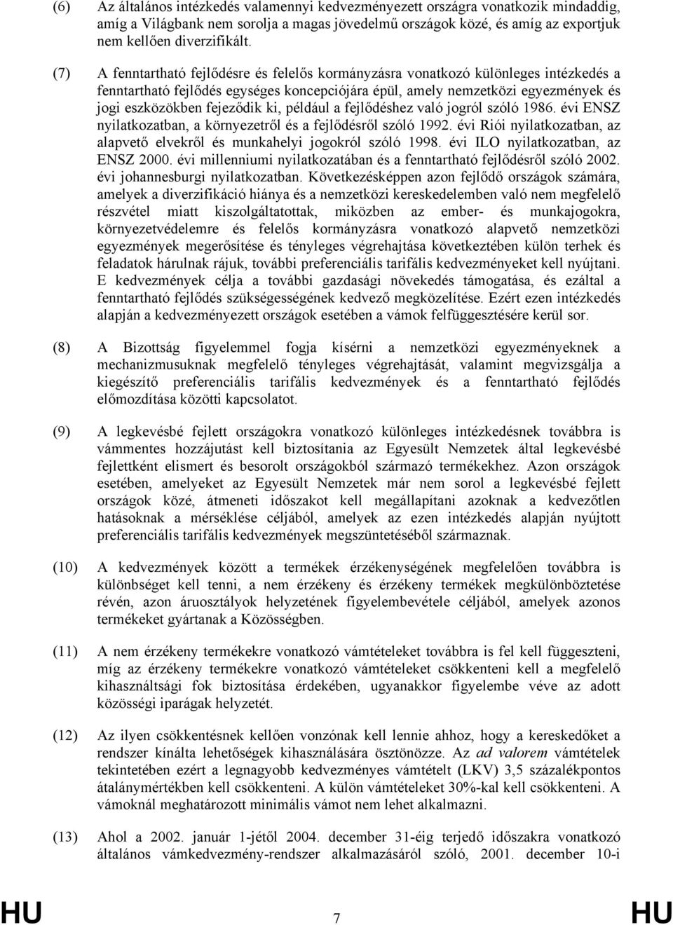 ki, például a fejlődéshez való jogról szóló 1986. évi ENZ nyilatkozatban, a környezetről és a fejlődésről szóló 1992. évi Riói nyilatkozatban, az alapvető elvekről és munkahelyi jogokról szóló 1998.