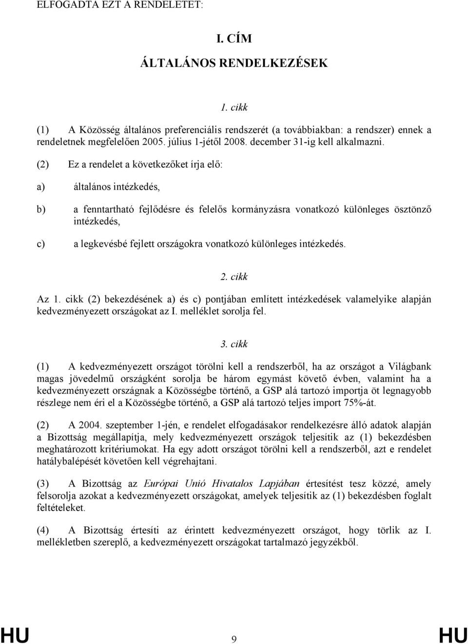 (2) Ez a rendelet a következőket írja elő: a) általános intézkedés, b) a fenntartható fejlődésre és felelős kormányzásra vonatkozó különleges ösztönző intézkedés, c) a legkevésbé fejlett országokra