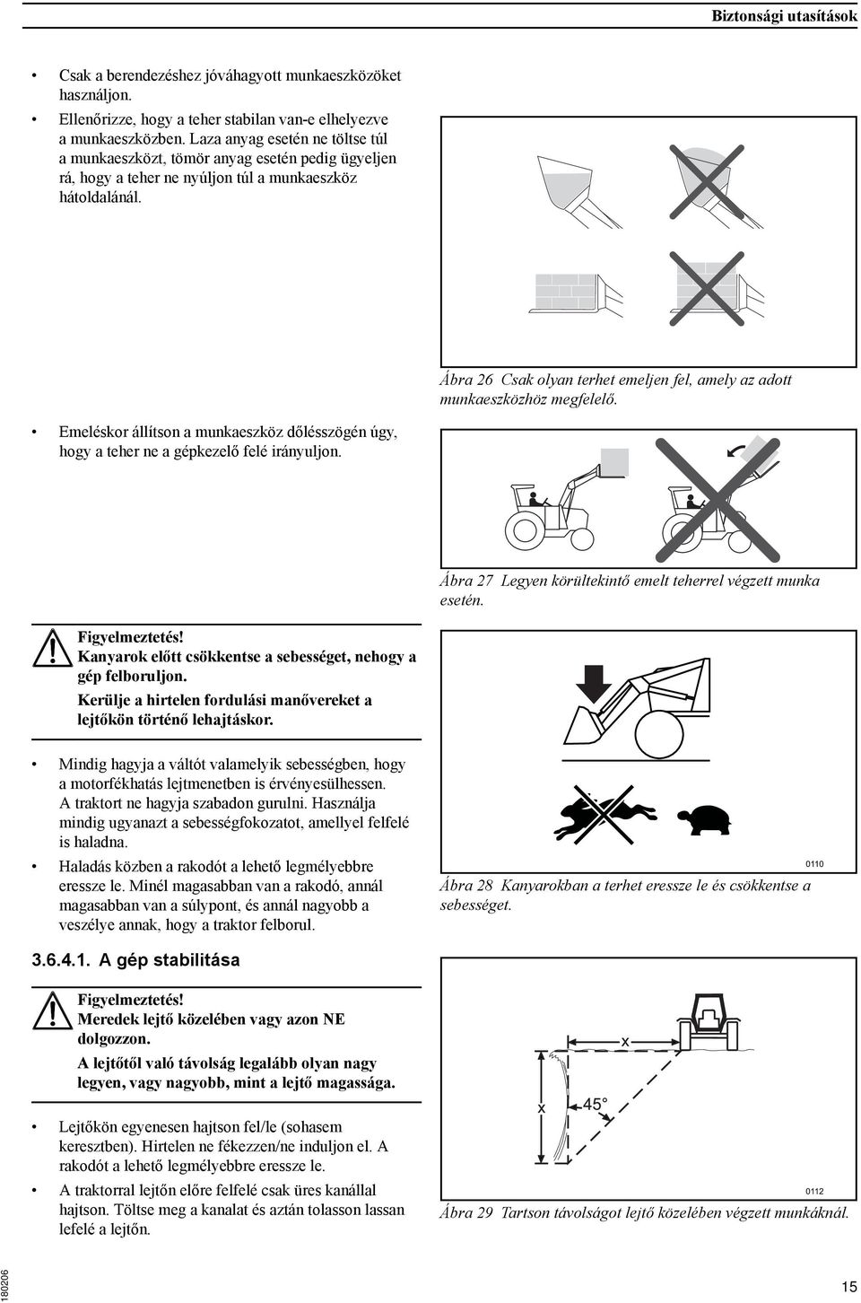 Ábra 26 Csak olyan terhet emeljen fel, amely az adott munkaeszközhöz megfelelő. Emeléskor állítson a munkaeszköz dőlésszögén úgy, hogy a teher ne a gépkezelő felé irányuljon.