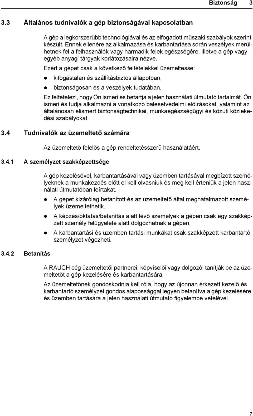 Ezért a gépet csak a következő feltételekkel üzemeltesse: kifogástalan és szállításbiztos állapotban, biztonságosan és a veszélyek tudatában.