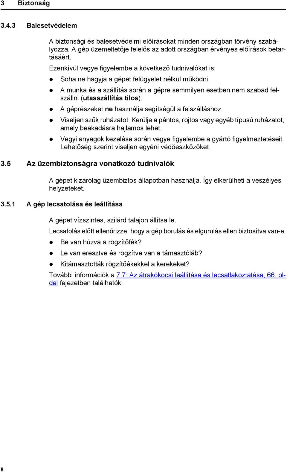 A munka és a szállítás során a gépre semmilyen esetben nem szabad felszállni (utasszállítás tilos). A géprészeket ne használja segítségül a felszálláshoz. Viseljen szűk ruházatot.