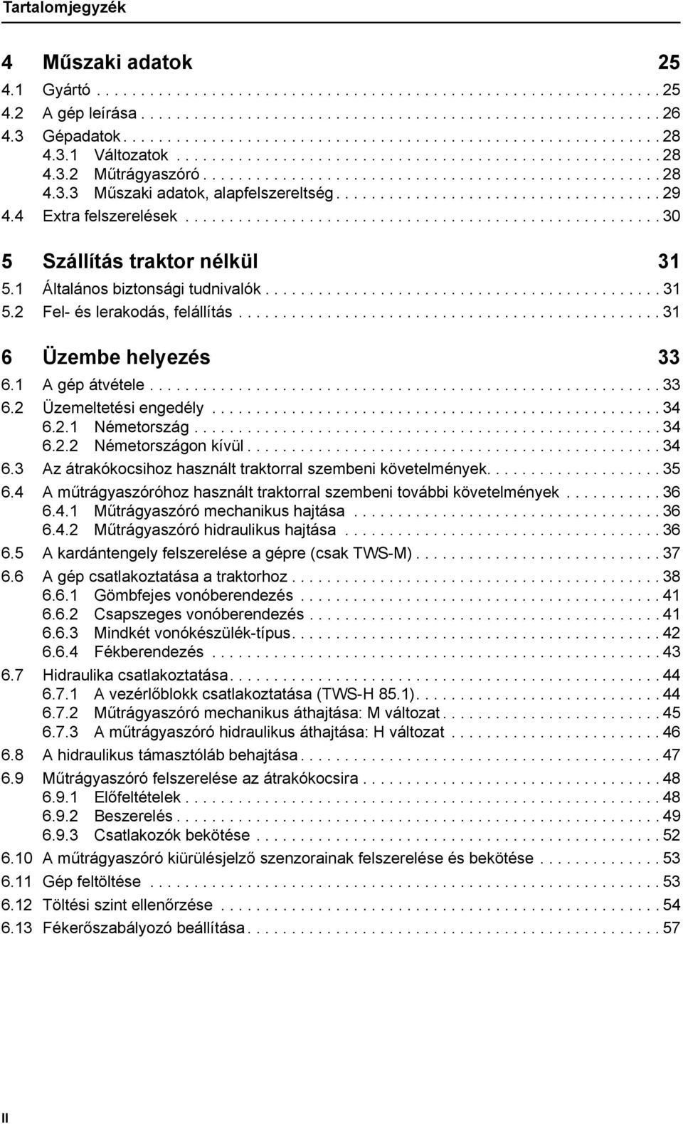 .................................... 29 4.4 Extra felszerelések...................................................... 30 5 Szállítás traktor nélkül 31 5.1 Általános biztonsági tudnivalók............................................. 31 5.2 Fel- és lerakodás, felállítás.