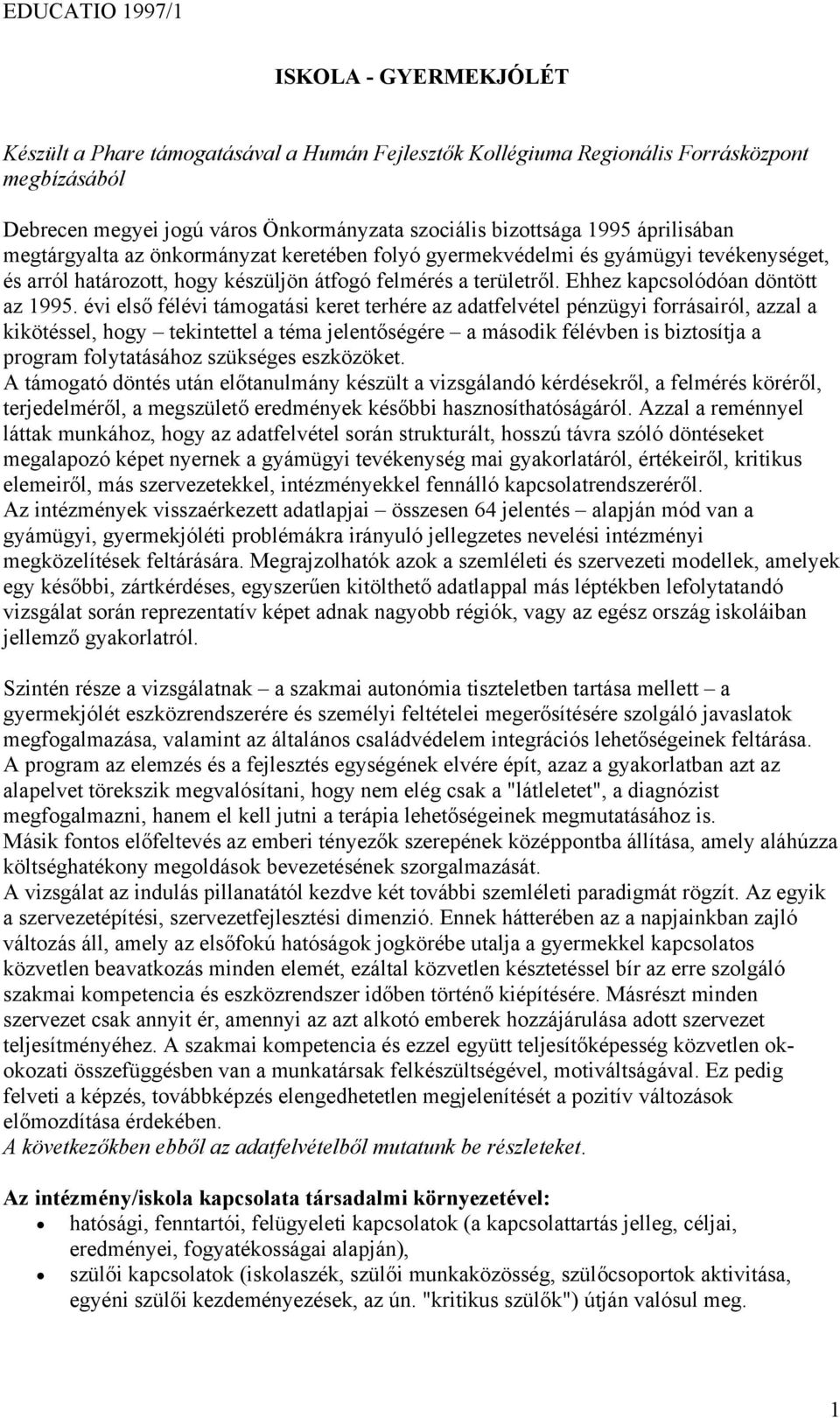 évi első félévi támogatási keret terhére az adatfelvétel pénzügyi forrásairól, azzal a kikötéssel, hogy tekintettel a téma jelentőségére a második félévben is biztosítja a program folytatásához